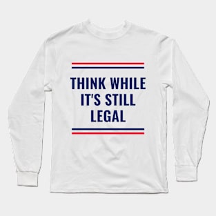 think while its still legal Long Sleeve T-Shirt